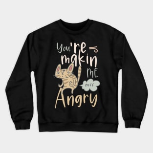 You´re making me angry cute funny cat puff Crewneck Sweatshirt